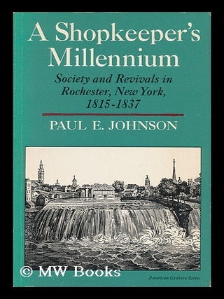Item #43400 A Shopkeeper's Millennium - Society and Revivals in Rochester, New York 1815-1837....