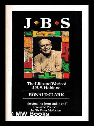Item #434352 J.B.S. : the life and work of J.B.S. Haldane / Ronald Clark. Ronald Clark, Ronald...