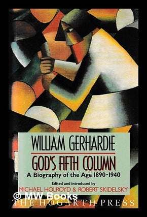 Item #434737 God's fifth column : a biography of the age, 1890-1940. William Gerhardie, Michael...