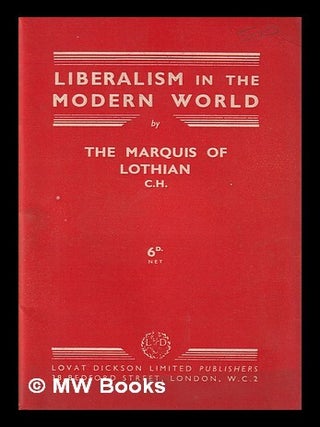 Item #434857 Liberalism in the modern world / by the Marquis of Lothian. Philip Henry Kerr Lothian