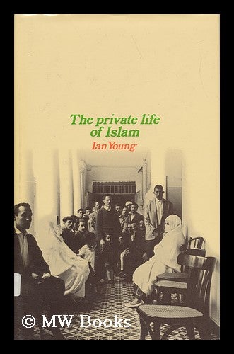 Item #43495 The Private Life of Islam. Ian Young, 1941-.
