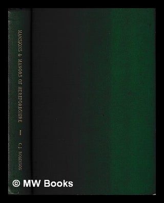 Item #435346 A history of the mansions and manors of Herefordshire. Charles John Robinson
