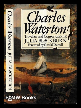 Item #435896 Charles Waterton : traveller and conservationist / Julia Blackburn. Julia Blackburn