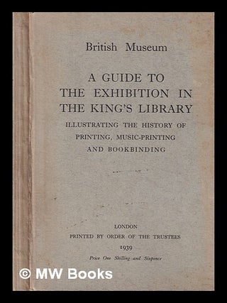 Item #436089 A guide to the exhibition in the King's library : illustrating the history of...