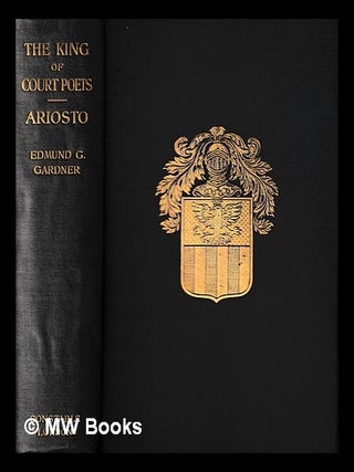 Item #436297 The king of court poets : a study of the work, life and time of Lodovico Ariosto /...