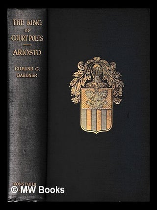 Item #436593 The king of court poets : a study of the work, life and times of Lodovico Ariosto /...