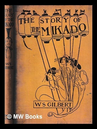 Item #437291 The story of The Mikado / told by Sir W.S. Gilbert ; illustrated by Alice B....