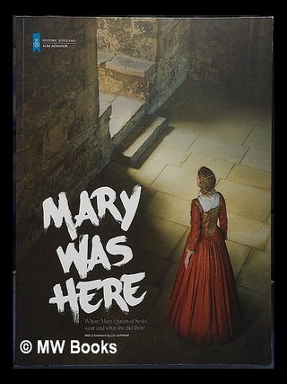 Item #437489 Mary Was Here : Where Mary Queen of Scots went and what she did there. Andrew Burnet
