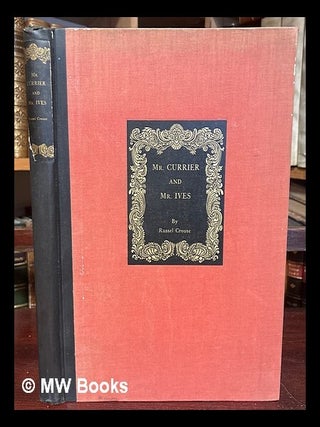 Item #437862 Mr. Currier and Mr. Ives : a note on their lives and times / by Russell Crouse....