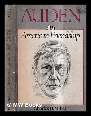 Item #438023 Auden : an American friendship / Charles H. Miller. Charles H. Miller, Charles Henry