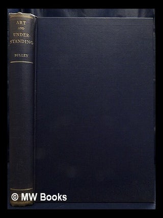 Item #438514 Art and understanding / by Margaret H. Bulley. Margaret H. Bulley, Margaret Hattersley