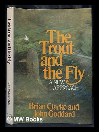 Item #438558 The trout and the fly : a new approach. Brian Clarke John Goddard, authors