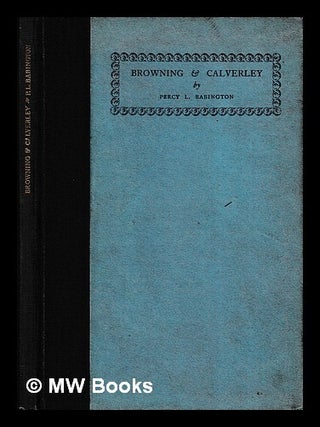 Item #439098 Browning and Calverley : or poem and parody / an elucidation by Percy L. Babington....