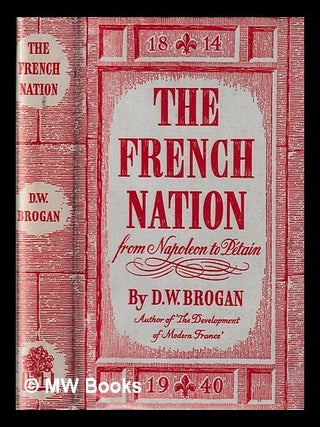 Item #439465 The French nation : from Napoleon to Pétain 1814-1940 / D. W. Brogan. D. W. Brogan