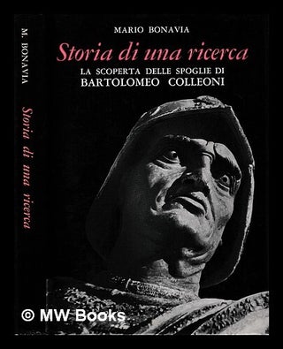 Item #440120 Storia di una ricerca. La scoperta delle spoglie di Eartolomeo Colleoni. Vita del...