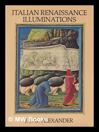 Item #440228 Italian Renaissance illuminations / J.J.G. Alexander. J. J. G. Alexander