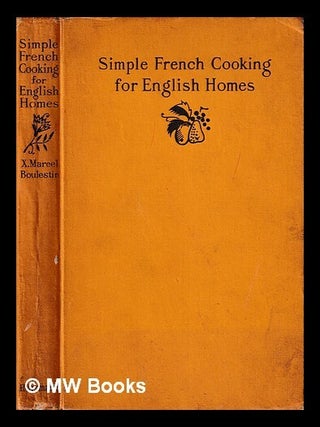 Item #440251 Simple French cooking for English homes / by X. Marcel Boulestin ; introduction by...