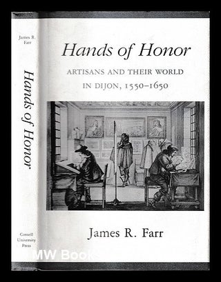 Item #440311 Hands of honor : artisans and their world in Dijon, 1550-1650 / James R. Farr. James...