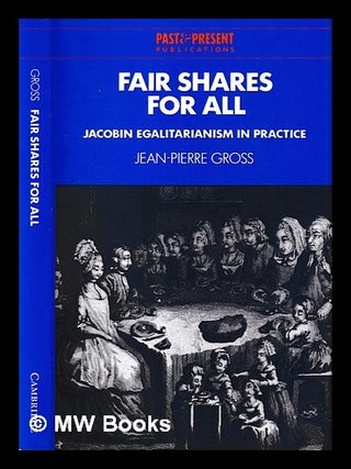 Item #440315 Fair shares for all : Jacobin egalitarianism in practice / Jean-Pierre Gross....