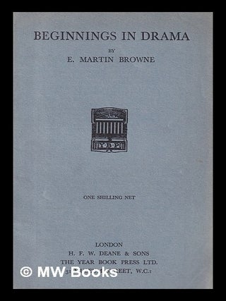 Item #440364 Beginnings in drama / by E. Martin Browne. E. Martin Browne