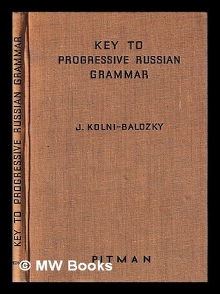 Key to A progressive Russian grammar / by J. Kolni-Balozky. J. Kolni-Balozky.
