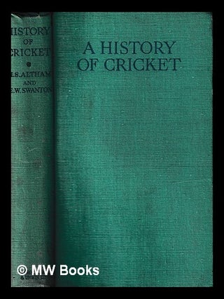 Item #440536 A history of cricket / by H.S. Altham and E.W. Swanton ; with an introduction by Sir...