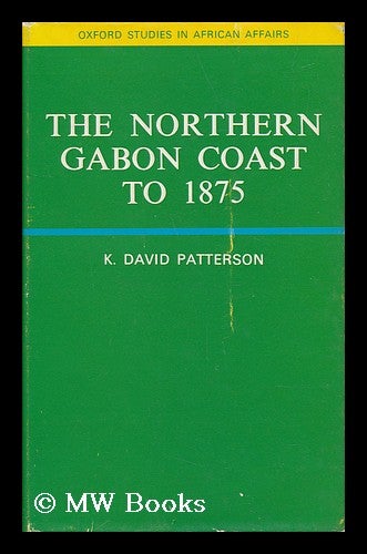 Item #44124 The Northern Gabon Coast to 1875. Karl David Patterson, 1941-.