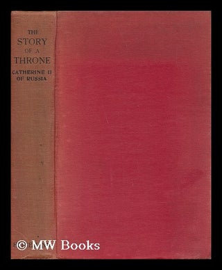 Item #44188 The Story of a Throne (Catherine II. of Russia), from the French of K. Waliszewski....