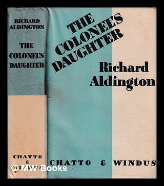 Item #442158 The colonel's daughter : a novel / by Richard Aldington. Richard Aldington