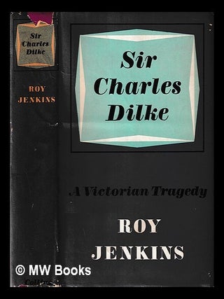 Item #443303 Sir Charles Dilke : a Victorian tragedy. Roy Jenkins