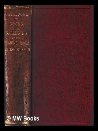 Item #443494 A catalogue of books placed in the galleries in the reading room of the British...