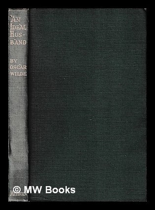Item #443505 An ideal husband : a play / by Oscar Wilde. Oscar Wilde
