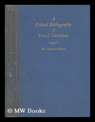 Item #44428 A Critical Bibliography of French Literature - Volume I, the Mediaeval Period. D. C....