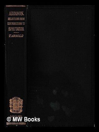 Item #444642 Addison : selections from Addison's papers contributed to the Spectator / ed. with...