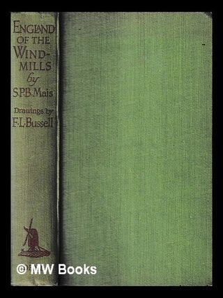 Item #444888 England of the windmills / by S.P.B. Mais ; with drawings by F.L. Bussell. S. P. B....