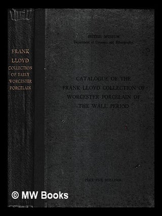 Item #445003 Catalogue of the Frank Lloyd collection of Worcester porcelain of the Wall period /...