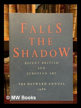 Item #445069 Falls the shadow : recent British and European art, 1986 Hayward annual : Hayward...