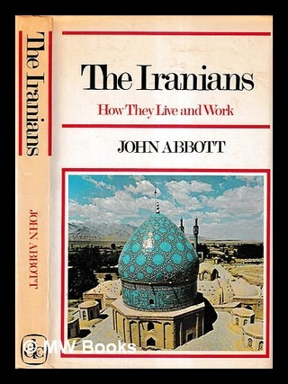 Item #445734 The Iranians : how they live and work / John Abbott. John Abbott