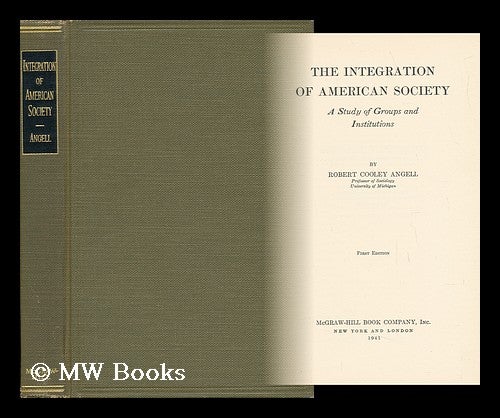 Item #44583 The Integration of American Society; a Study of Groups and Institutions. Robert Cooley Angell, 1899-.