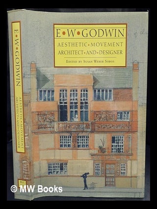Item #445893 E.W. Godwin : aesthetic movement architect and designer / Susan Weber Soros, editor...