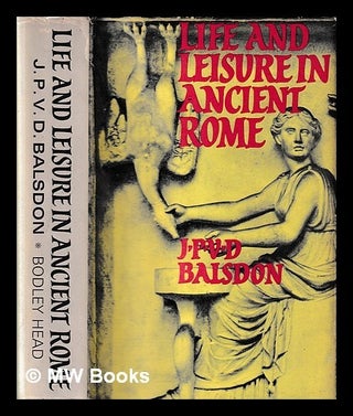 Item #445974 Life and leisure in ancient Rome / J.P.V.D. Balsdon. J. P. V. D. Balsdon, John Percy...