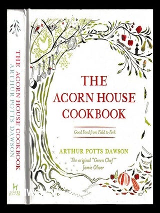 Item #446999 The Acorn House cookbook : good food from field to fork / by Dawson Arthur Potts....