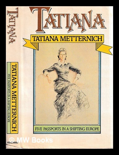 Item #447149 Tatiana : five passports in a shifting Europe / by Tatiana Metternich. Tatiana Metternich.