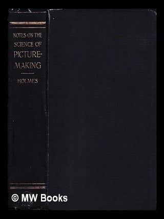 Item #447468 Notes on the science of picture-making / by C.J. Holmes. C. J. Holmes, Charles John
