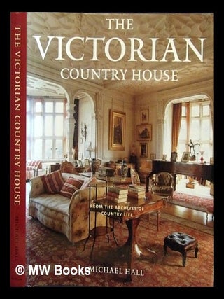 Item #447485 The Victorian country house : from the archives of Country life / Michael Hall....