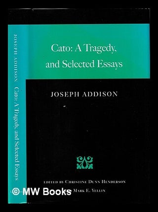 Item #447538 Cato : a tragedy, and selected essays / Joseph Addison ; edited by Christine Dunn...