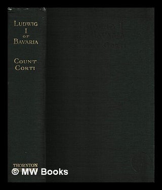 Item #447633 Ludwig I of Bavaria / by Count Corti ; translated by Evelyn B. Graham Stamper. Egon...