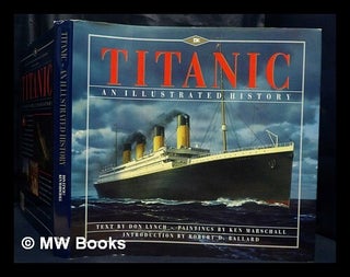Item #447992 Titanic : an illustrated history / text by Don Lynch ; paintings by Ken Marschall ;...