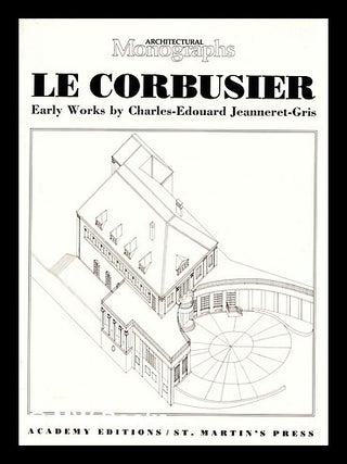 Item #448051 Le Corbusier : early works by Charles-Edouard Jeanneret-Gris / with contributions by...