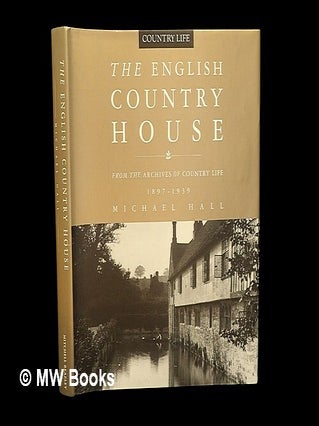 Item #448149 The English country house : from the archives of Country life, 1897-1939 / Michael...